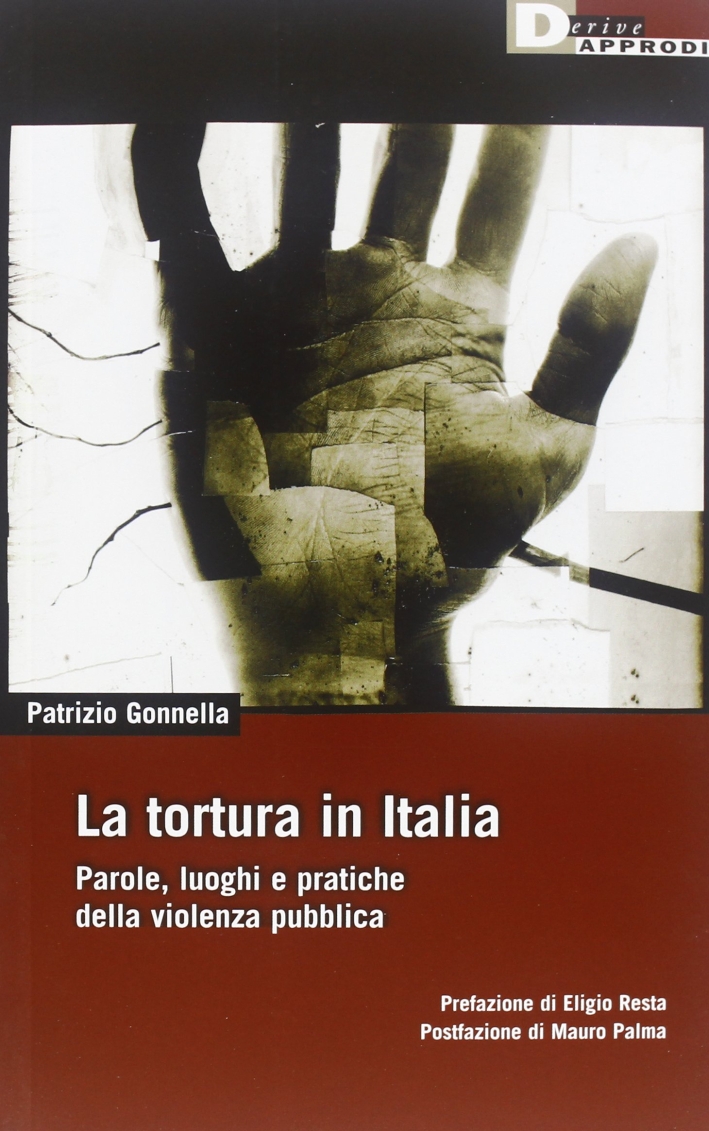 La tortura in Italia. Parole, luoghi e pratiche della violenza pubblica La tortura in Italia. Parole, luoghi e pratiche della violenza pubblica