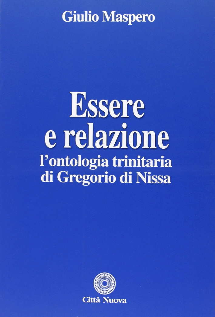 Essere e relazione. L'ontologia trinitaria di Gregorio di Nissa Essere e relazione. L'ontologia trinitaria di Gregorio di Nissa