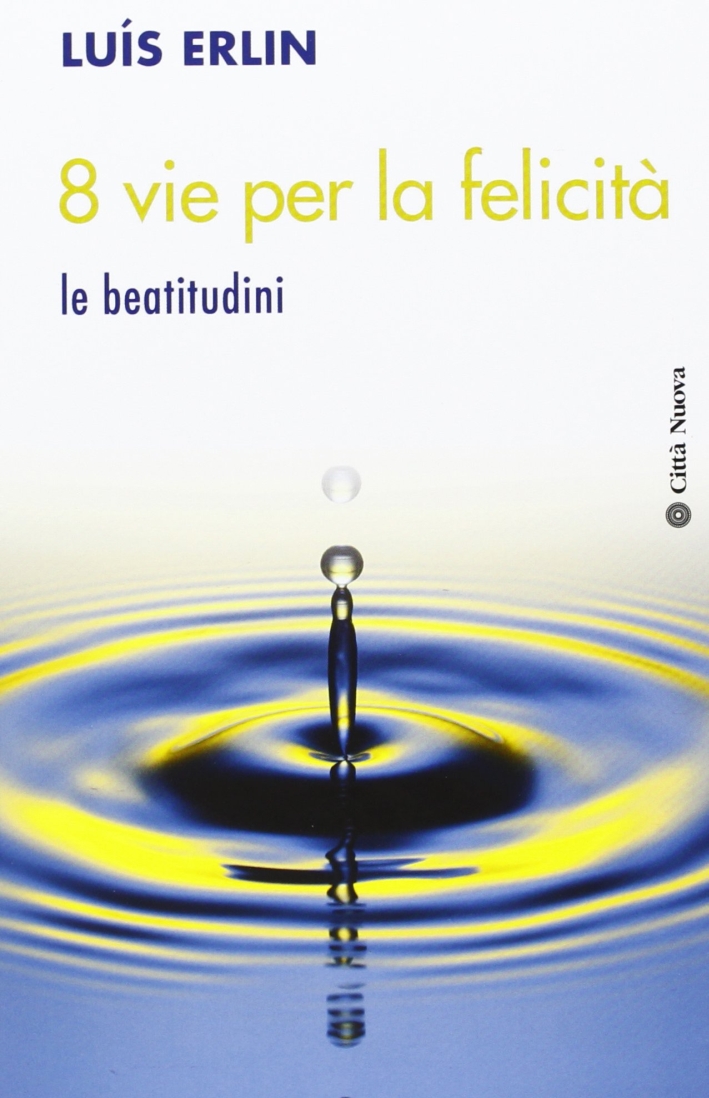 8 vie per la felicità. Le beatitudini 8 vie per la felicità. Le beatitudini