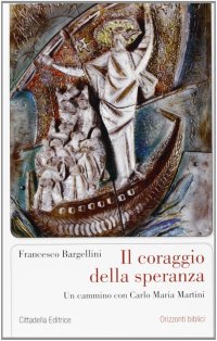 Il coraggio della speranza. Un cammino con Carlo Maria Martini