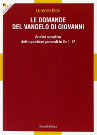 Le domande del Vangelo di Giovanni. Analisi narrativa delle questioni presenti in Gv 1-12
