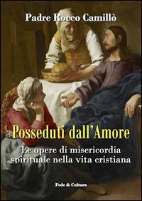 Posseduti dall'amore. Le opere di misericordia spirituale nella vita cristiana Posseduti dall'amore. Le opere di misericordia spirituale nella vita cristiana