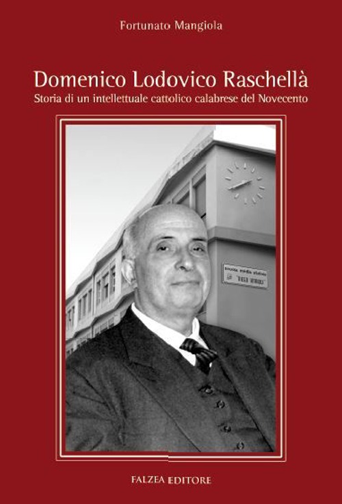 Domenico Lodovico Raschellà. Storia di un intellettuale cattolilco calabrese del '900 Domenico Lodovico Raschellà. Storia di un intellettuale cattolilco calabrese del '900