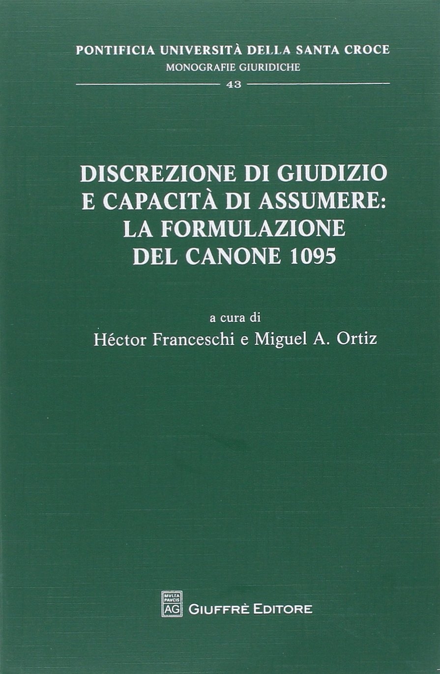 Discrezione di giudizio e capacità di assumere: la formulazione del canone 1095 Discrezione di giudizio e capacità di assumere: la formulazione del canone 1095