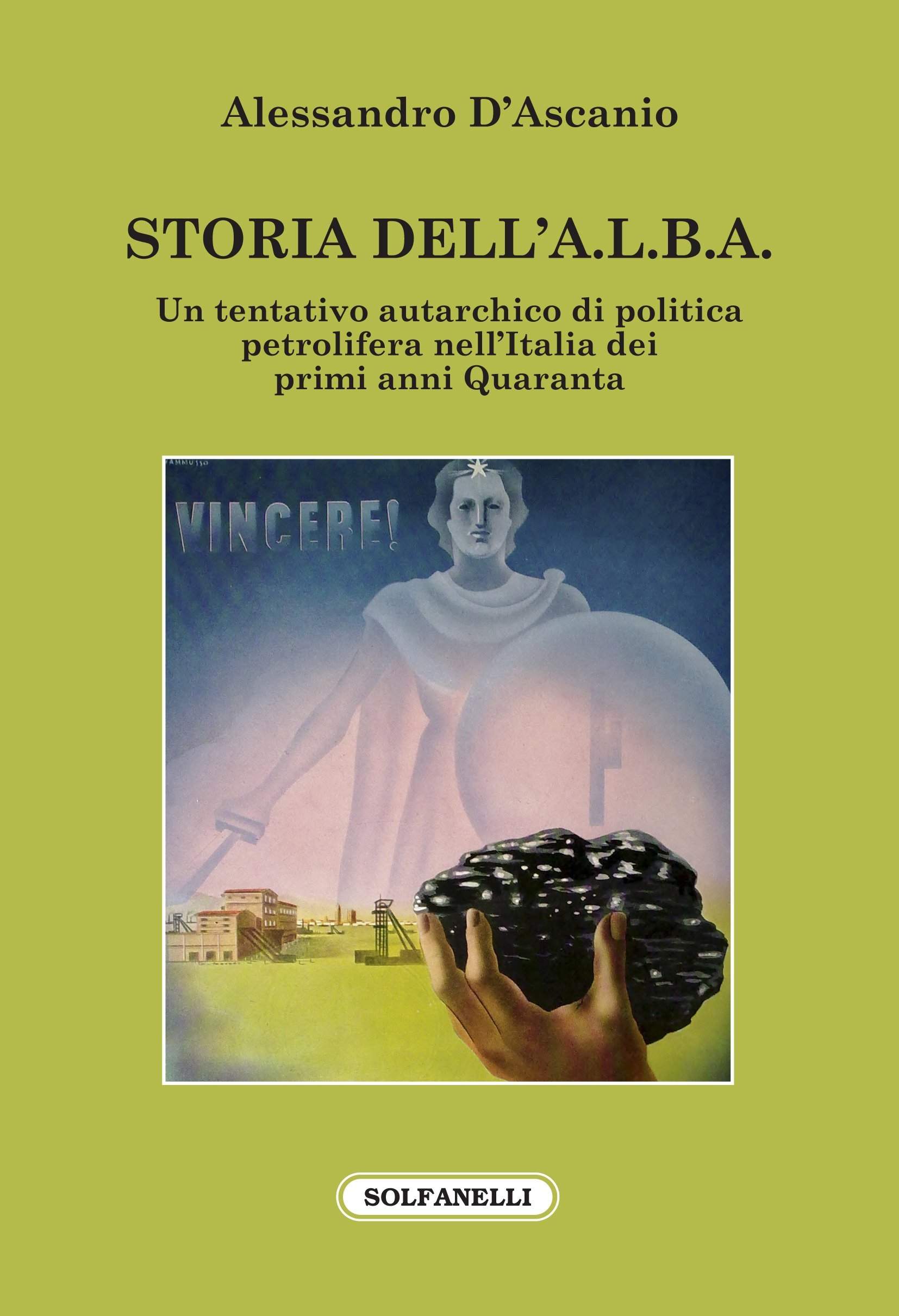 Storia dell'A.L.B.A. Un tentativo autarchico di politica petrolifera nell'Italia dei primi anni Quaranta Storia dell'A.L.B.A. Un tentativo autarchico di politica petrolifera nell'Italia dei primi anni Quaranta