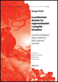 La professione docente tra rappresentazioni e progetto formativo. Un'analisi pedagogica della competenza degli insegnanti secondari La professione docente tra rappresentazioni e progetto formativo. Un'analisi pedagogica della competenza degli insegnanti secondari