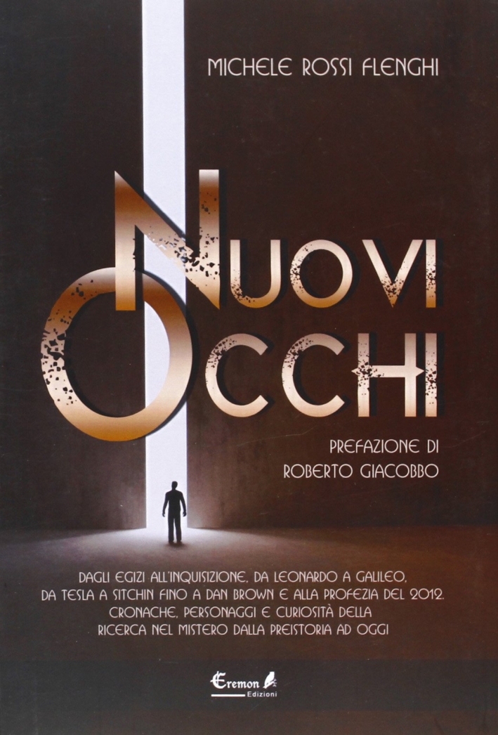 Nuovi occhi. Dagli egizi all'inquisizione, da Leonardo a Galileo, da Tesla a Sitchin fino a Dan Brown e alla profezia del 2012 Nuovi occhi. Dagli egizi all'inquisizione, da Leonardo a Galileo, da Tesla a Sitchin fino a Dan Brown e alla profezia del 2012