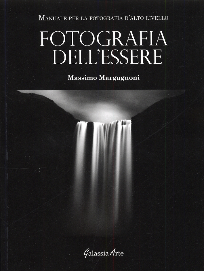 Fotografia dell'essere. Manuale per la fotografia di alto livello Fotografia dell'essere. Manuale per la fotografia di alto livello