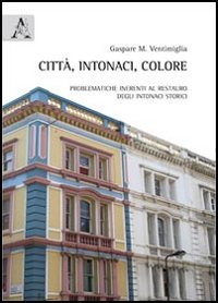 Città, intonaci, colore. Problematiche inerenti al restauro degli intonaci storici Città, intonaci, colore. Problematiche inerenti al restauro degli intonaci storici