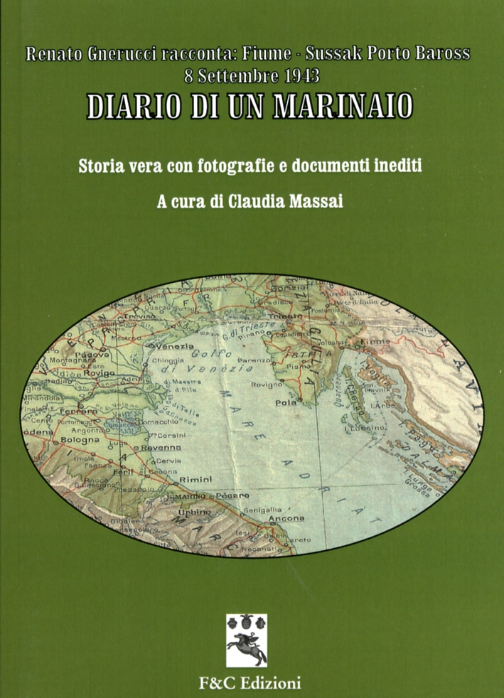 Diario di un Marinaio. Renato Gnerucci Racconta: Fiume Sussak, Porto Baross 8 Settembre 1943. Storia Vera con Fotografie e Documenti Inediti Diario di un Marinaio. Renato Gnerucci Racconta: Fiume Sussak, Porto Baross 8 Settembre 1943. Storia Vera con Fotografie e Documenti Inediti