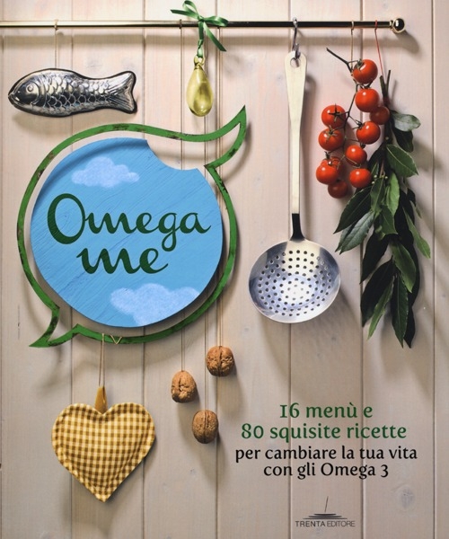 Omega me. 16 menu e 80 squisite ricette per cambiare la tua vita con gli Omega3 Omega me. 16 menu e 80 squisite ricette per cambiare la tua vita con gli Omega3
