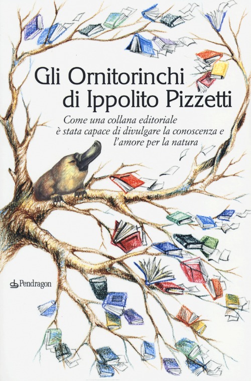 Gli Ornitorinchi di Ippolito Pizzetti. Come una collana editoriale è stata capace di divulgare la conoscenza e l'amore per la natura Gli Ornitorinchi di Ippolito Pizzetti. Come una collana editoriale è stata capace di divulgare la conoscenza e l'amore per la natura