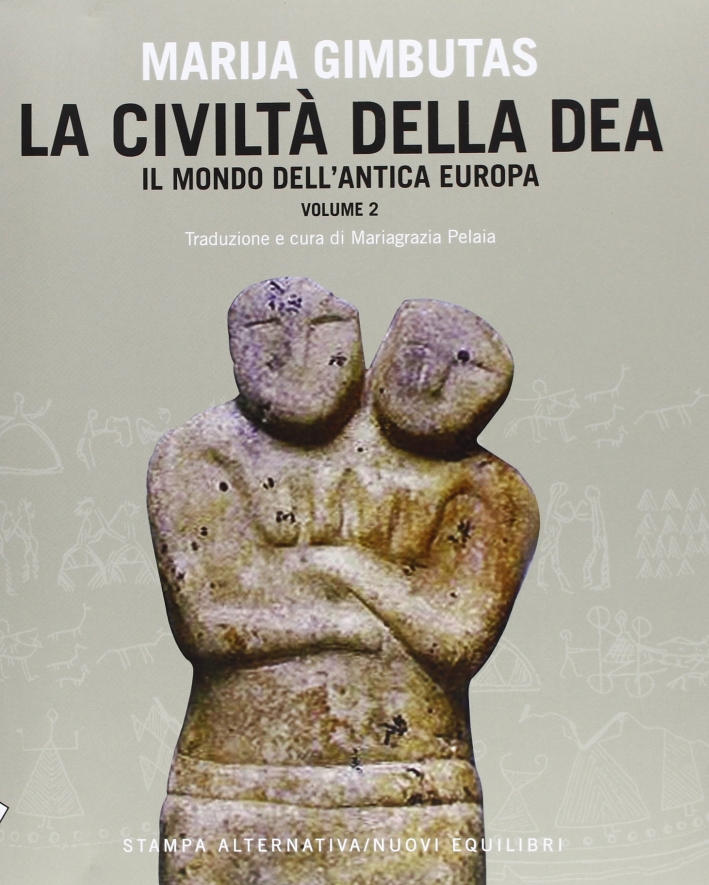 La civiltà della dea. Vol. 2: Il mondo dell'antica Europa La civiltà della dea. Vol. 2: Il mondo dell'antica Europa