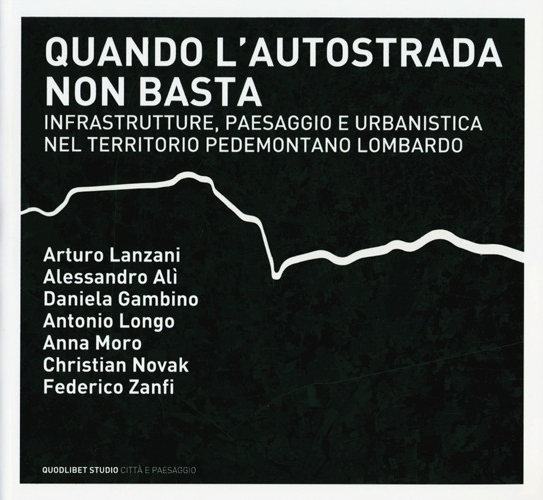 Quando l'autostrada non basta. Infrastrutture, paesaggio e urbanistica nel territorio pedemontano lombardo. Ediz. illustrata Quando l'autostrada non basta. Infrastrutture, paesaggio e urbanistica nel territorio pedemontano lombardo. Ediz. illustrata