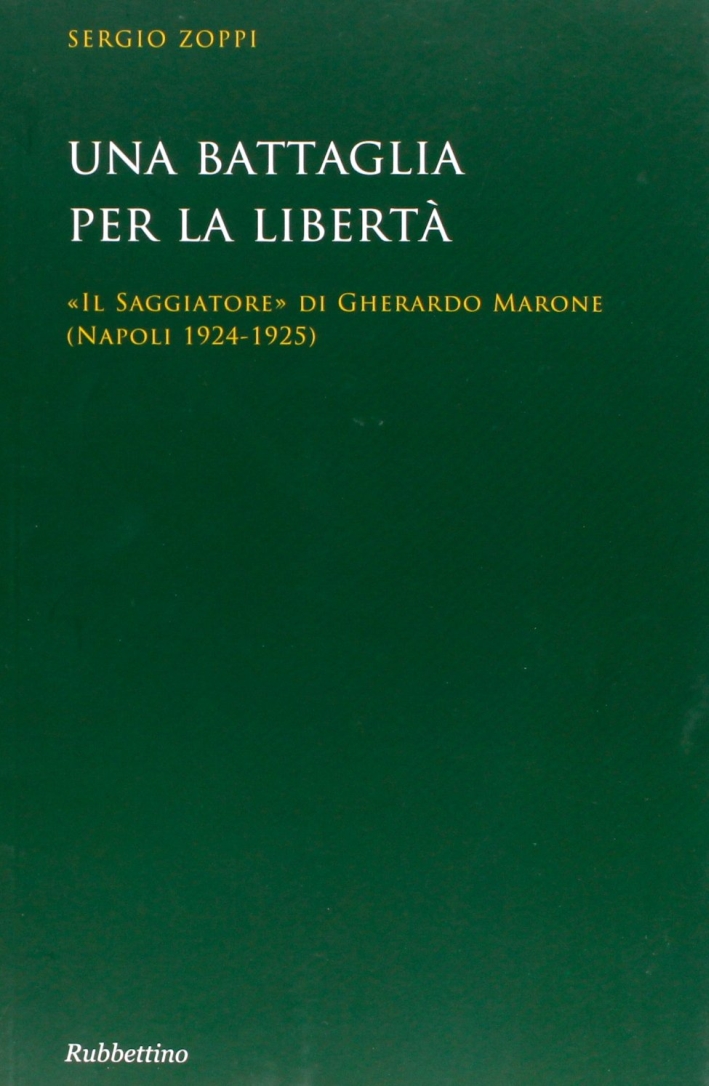 Una battaglia per la libertà. «Il Saggiatore» di Gherardo Marone (Mapoli 1924-1925) Una battaglia per la libertà. «Il Saggiatore» di Gherardo Marone (Mapoli 1924-1925)