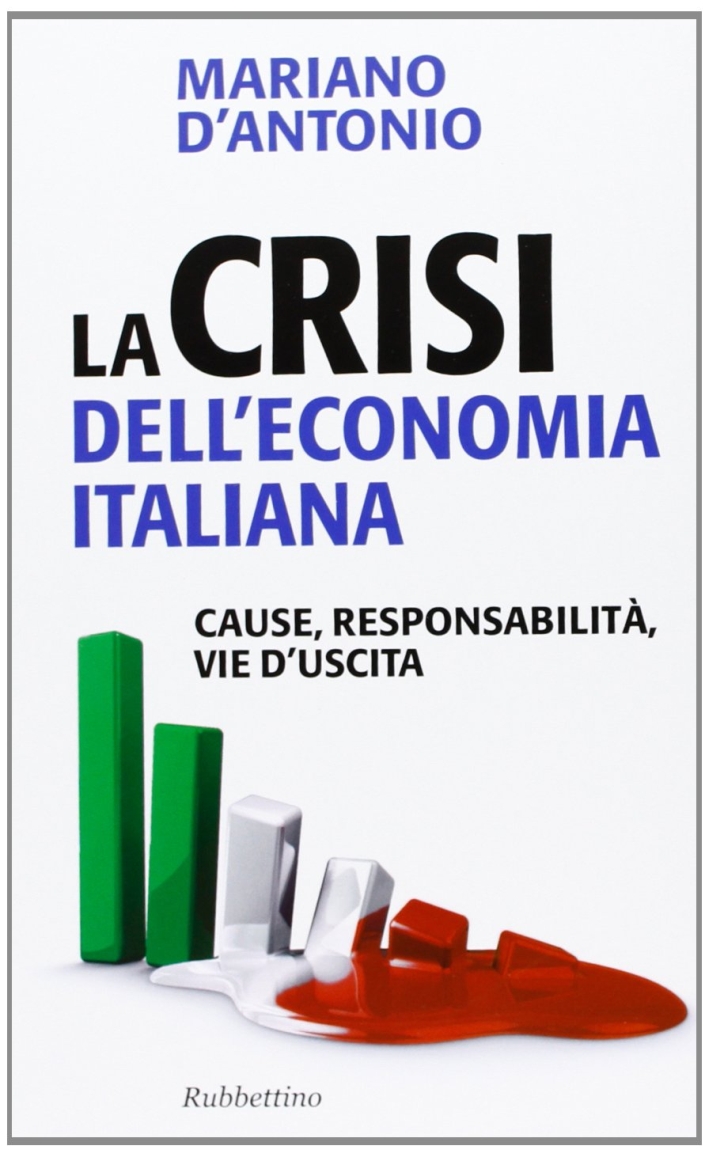 La crisi dell'economia italiana. Cause, responsabilità, vie d'uscita La crisi dell'economia italiana. Cause, responsabilità, vie d'uscita