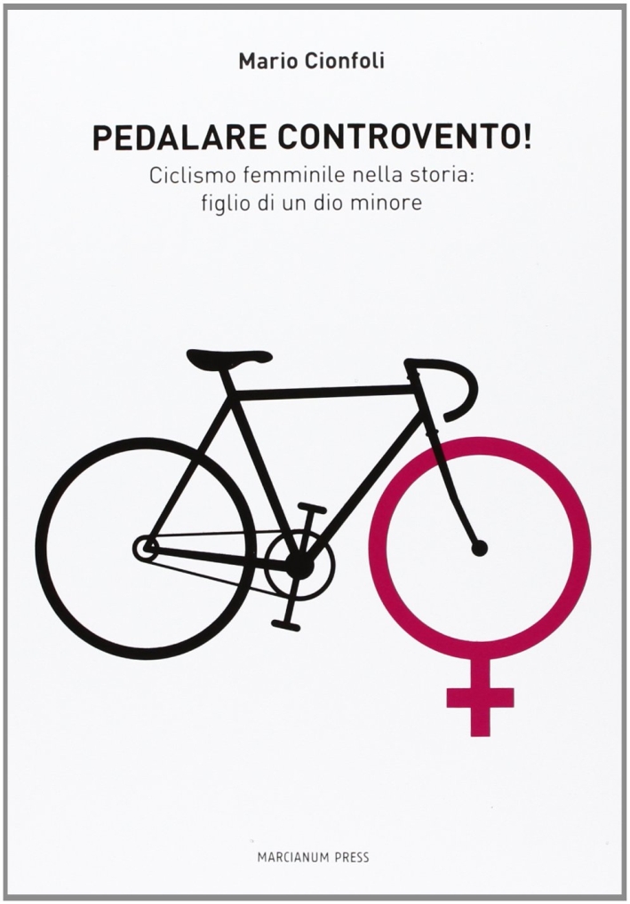 Pedalare controvento. Ciclismo femminile nella storia: figlio di un dio minore Pedalare controvento. Ciclismo femminile nella storia: figlio di un dio minore