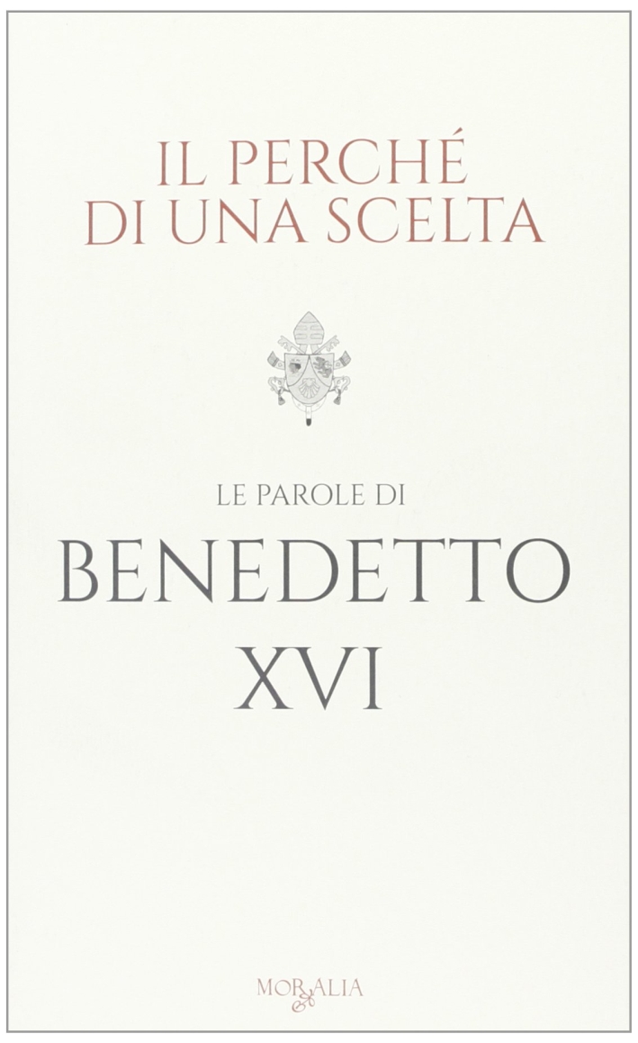Il Perché di una Scelta. Le Parole di Benedetto XVI Il Perché di una Scelta. Le Parole di Benedetto XVI