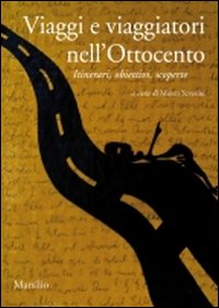 Viaggi e viaggiatori nell'Ottocento. Itinerari, obiettivi, scoperte Viaggi e viaggiatori nell'Ottocento. Itinerari, obiettivi, scoperte