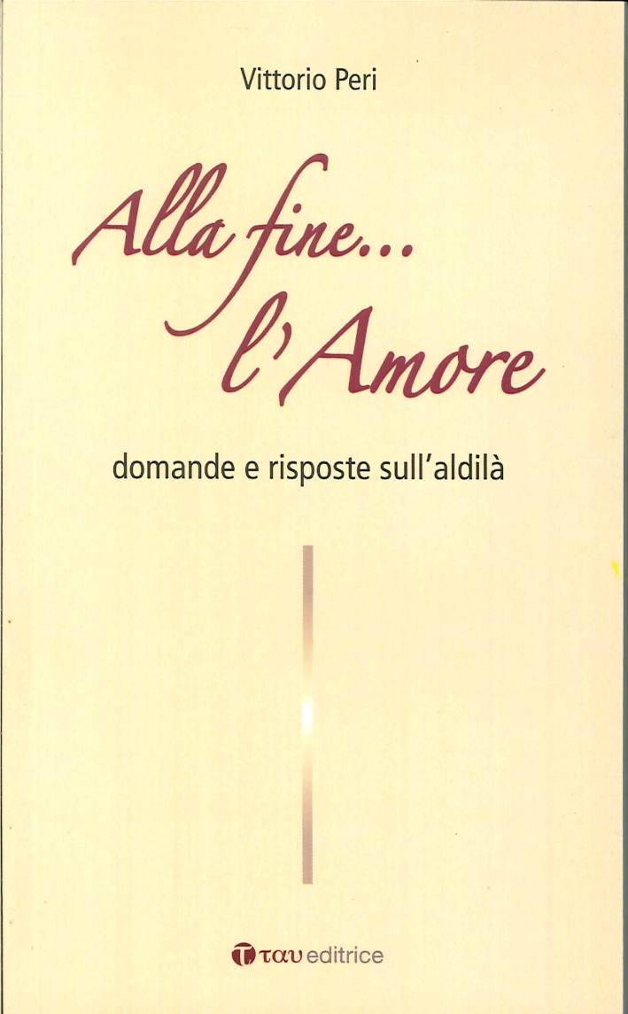Alla fine... l'amore. Domande e risposte sull'aldilà Alla fine... l'amore. Domande e risposte sull'aldilà