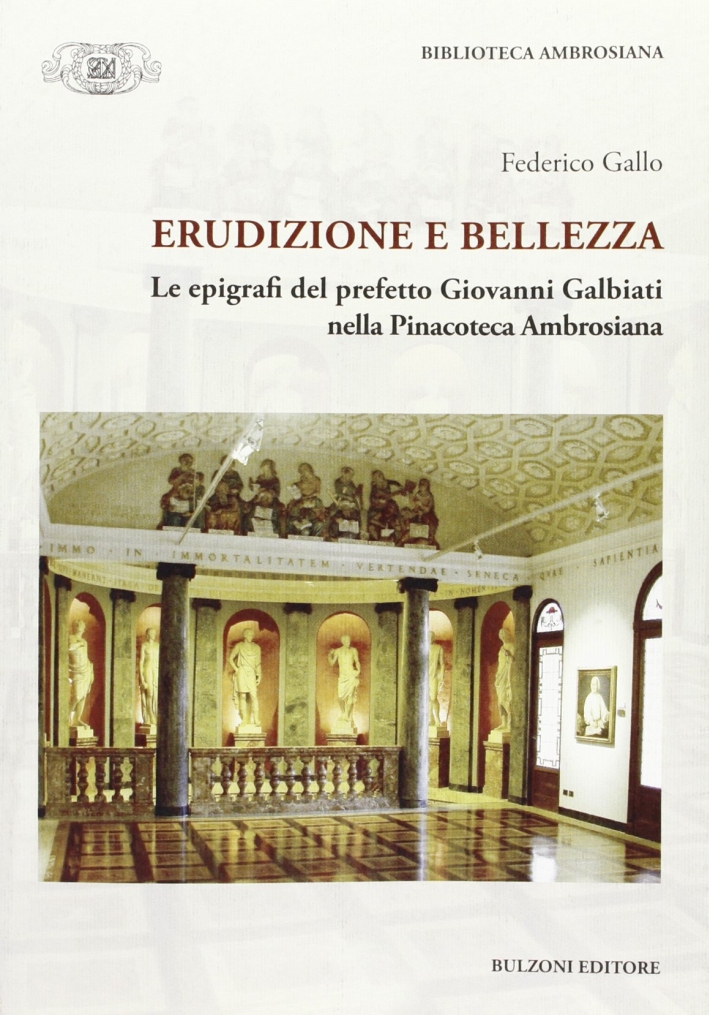 Erudizione e bellezza. Le epigrafi del perfetto G. Galbiati nella Pinacoteca Ambrosiana Erudizione e bellezza. Le epigrafi del perfetto G. Galbiati nella Pinacoteca Ambrosiana