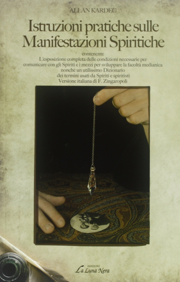 Istruzioni partiche sulle manifestazioni spiritiche contenente l'esposizione completa delle condizioni necessarie per comunicare cogli spiriti... Istruzioni partiche sulle manifestazioni spiritiche contenente l'esposizione completa delle condizioni necessarie per comunicare cogli spiriti...