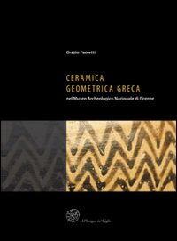 Ceramica geometrica greca nel Museo archeologico nazionale di Firenze. Ediz. illustrata Ceramica geometrica greca nel Museo archeologico nazionale di Firenze. Ediz. illustrata