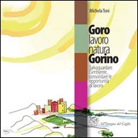 Goro lavoro natura Gorino. Salvaguardare l'ambiente, consolidare le opportunità di lavoro. Con CD-ROM Goro lavoro natura Gorino. Salvaguardare l'ambiente, consolidare le opportunità di lavoro. Con CD-ROM