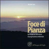Foce di Pianza. Ipotesi per un laboratorio di protegettazione ambientale. Con CD-ROM Foce di Pianza. Ipotesi per un laboratorio di protegettazione ambientale. Con CD-ROM