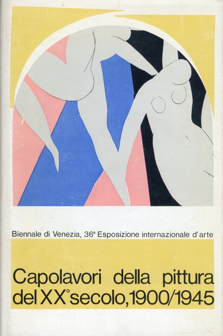 Biennale di Venezia. 36 Esposizione Internazionale d'Arte. Capolavori della Pittura del XX° Secolo 1900-1945 Biennale di Venezia. 36 Esposizione Internazionale d'Arte. Capolavori della Pittura del XX° Secolo 1900-1945
