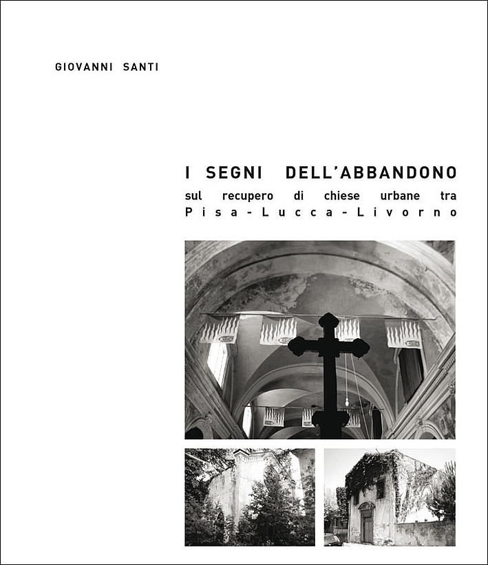 I Segni dell'Abbandono. Sul Recupero di Chiese Urbane tra Pisa - Lucca - Livorno I Segni dell'Abbandono. Sul Recupero di Chiese Urbane tra Pisa - Lucca - Livorno