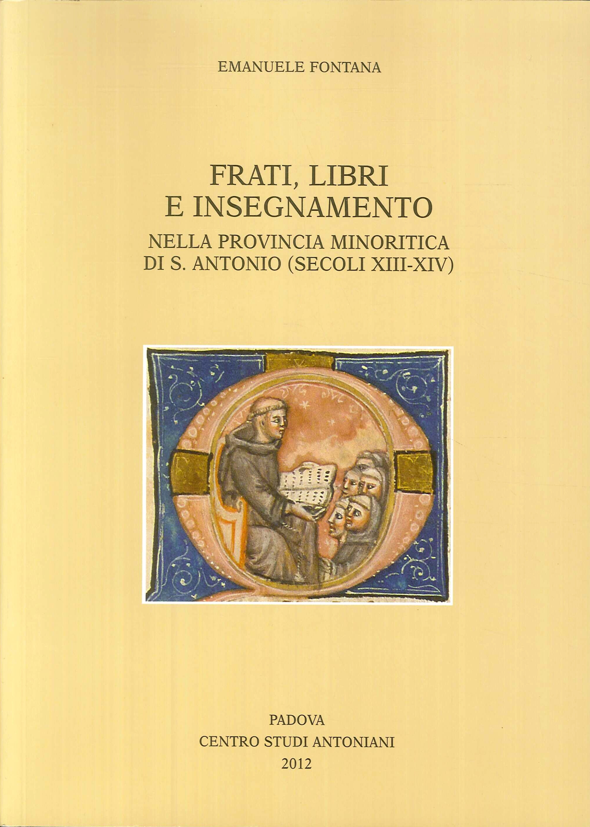 Frati, libri e insegnamento nella provincia minoritica di S. Antonio (secoli XIII-XIV) Frati, libri e insegnamento nella provincia minoritica di S. Antonio (secoli XIII-XIV)