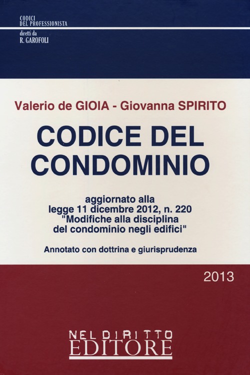 Codice del condominio. Aggiornato alla Legge 11 dicembre 2012, n. 220 «Modifiche alla disciplina del condominio negli edifici» Codice del condominio. Aggiornato alla Legge 11 dicembre 2012, n. 220 «Modifiche alla disciplina del condominio negli edifici»