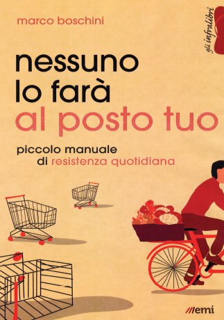 Nessuno lo farà al posto tuo. Piccolo ideario di resistenza quotidiana Nessuno lo farà al posto tuo. Piccolo ideario di resistenza quotidiana