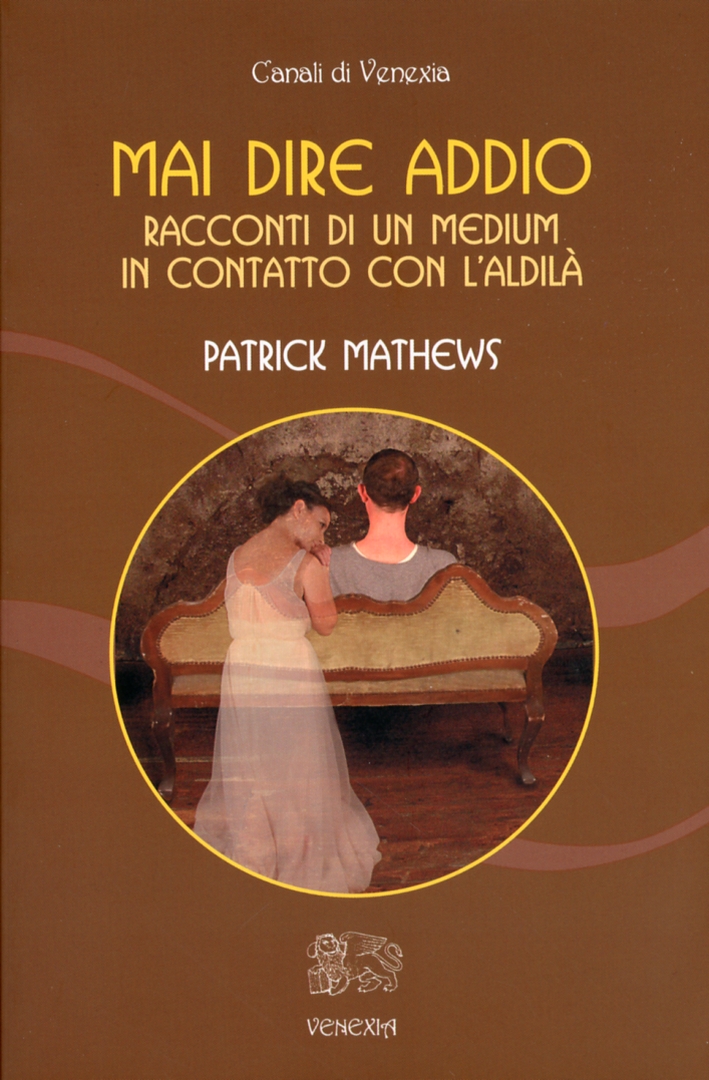 Mai dire addio. Racconti di un medium in contatto con l'aldilà Mai dire addio. Racconti di un medium in contatto con l'aldilà