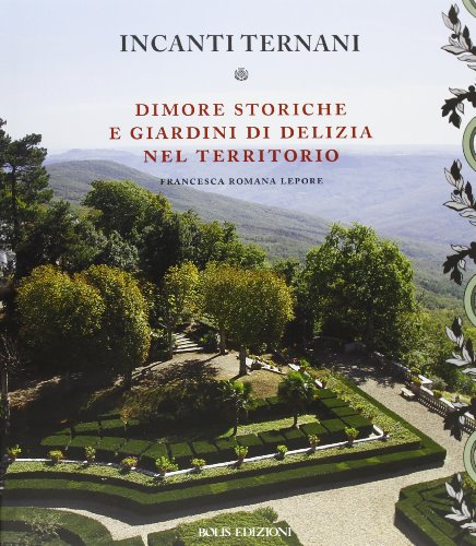 Incanti ternati. Dimore storiche e giardini di delizia nel territorio. Ediz. illustrata Incanti ternati. Dimore storiche e giardini di delizia nel territorio. Ediz. illustrata