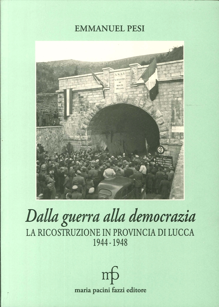Dalla Guerra alla Democrazia. La Ricostruzione in Provincia di Lucca. 1944-1948 Dalla Guerra alla Democrazia. La Ricostruzione in Provincia di Lucca. 1944-1948