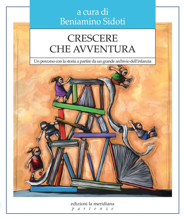 Crescere che avventura. Un percorso con la storia a partire da un grande archivio dell'infanzia Crescere che avventura. Un percorso con la storia a partire da un grande archivio dell'infanzia