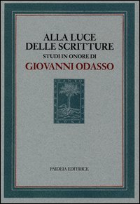 Alla luce delle Scritture. Studi in onore di Giovanni Odasso Alla luce delle Scritture. Studi in onore di Giovanni Odasso
