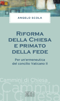 Riforma della Chiesa e primato della fede. Per un'ermeneutica del concilio Vaticano II Riforma della Chiesa e primato della fede. Per un'ermeneutica del concilio Vaticano II