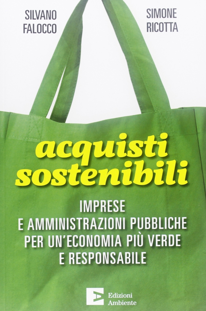Acquisti sostenibili. Imprese e amministrazioni pubbliche per un'economia più verde e responsabile Acquisti sostenibili. Imprese e amministrazioni pubbliche per un'economia più verde e responsabile