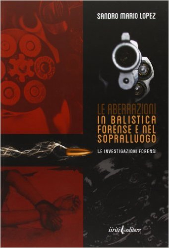 Le aberrazioni in balistica forense e nel sopralluogo. Le investigazioni forensi Le aberrazioni in balistica forense e nel sopralluogo. Le investigazioni forensi