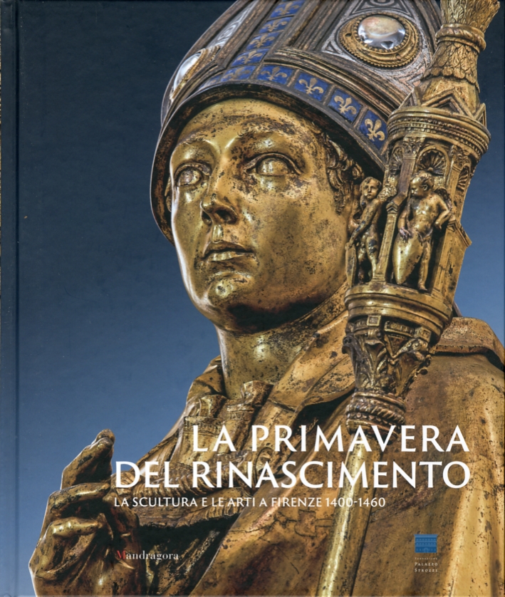 La Primavera del Rinascimento. La scultura e le arti a Firenze 14001460 La Primavera del Rinascimento. La scultura e le arti a Firenze 14001460