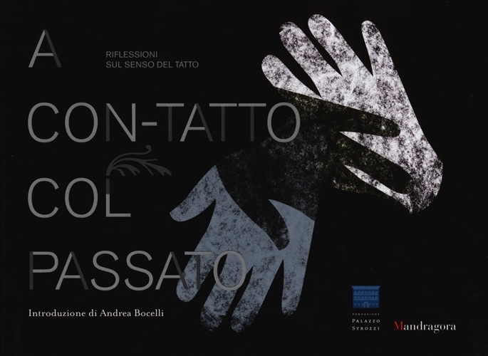 A con-tatto col passato. Riflessioni sul senso del tatto-In touch with the past. Reflections on the sense of touch. Catalogo della mostra. Ediz. bilingue A con-tatto col passato. Riflessioni sul senso del tatto-In touch with the past. Reflections on the sense of touch. Catalogo della mostra. Ediz. bilingue