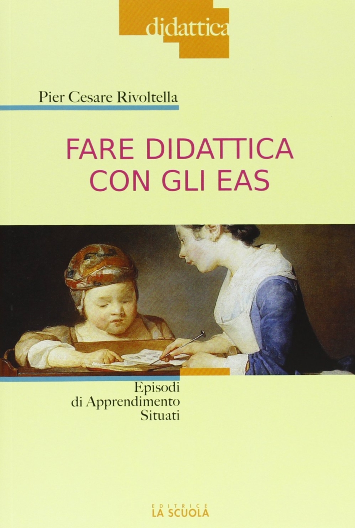 Fare didattica con gli EAS. Episodi di Apprendimento Situato Fare didattica con gli EAS. Episodi di Apprendimento Situato
