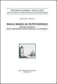 Dalla magia al patto sociale. Profilo storico dell'esperienza istituzionale e giuridica Dalla magia al patto sociale. Profilo storico dell'esperienza istituzionale e giuridica
