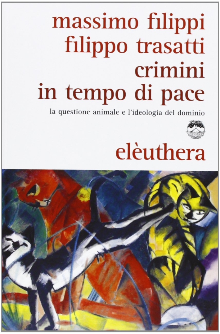 Crimini in tempo di pace. La questione animale e l'ideologia del dominio Crimini in tempo di pace. La questione animale e l'ideologia del dominio