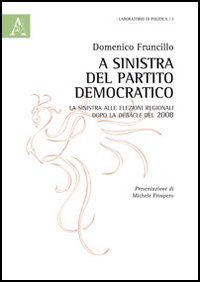 A sinistra del partito democratico. La sinistra alle elezioni regionali dopo la debacle del 2008 A sinistra del partito democratico. La sinistra alle elezioni regionali dopo la debacle del 2008