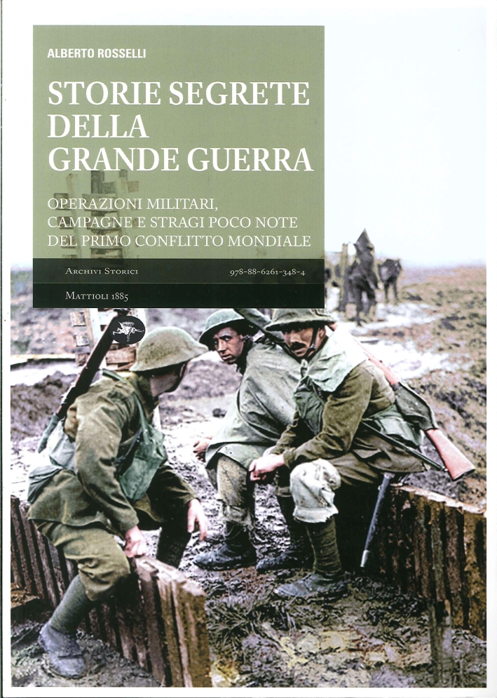 Storie segrete della grande guerra. Operazioni militari, campagne e stragi poco note del primo conflitto mondiale Storie segrete della grande guerra. Operazioni militari, campagne e stragi poco note del primo conflitto mondiale