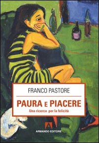 Paura e piacere. Una ricerca per la felicità Paura e piacere. Una ricerca per la felicità